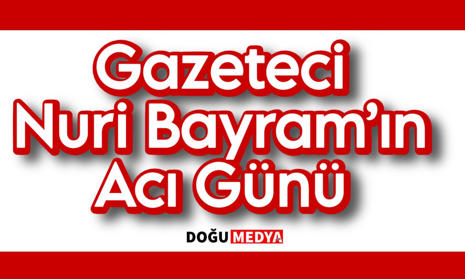 Gazeteci Nuri Bayram’ın Acı Günü