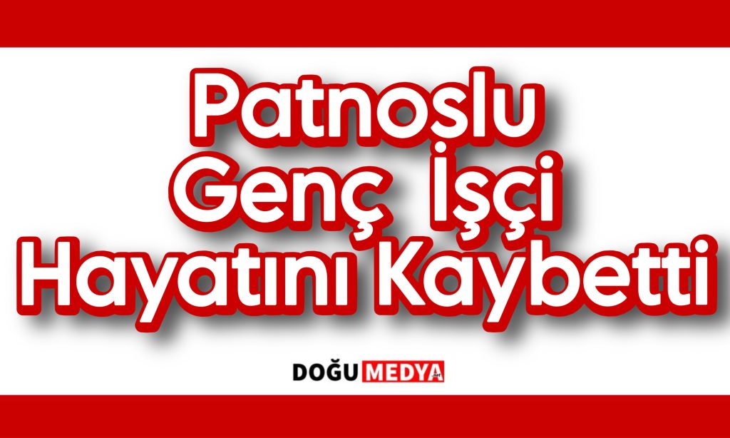 Patnoslu Genç  İşçi Talihsiz Kazada Hayatını Kaybetti