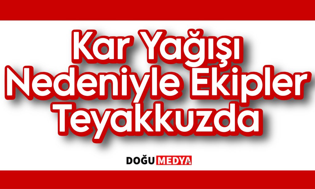 Kar Yağışı Nedeniyle Ekipler Teyakkuzda