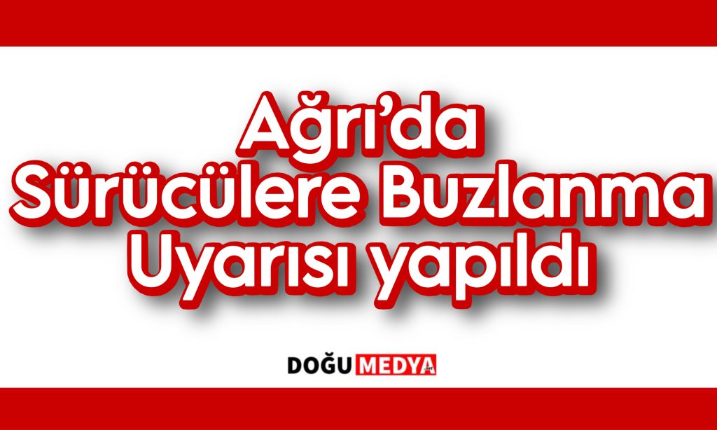 Ağrı’da Sürücülere Buzlanma Uyarısı Yapıldı