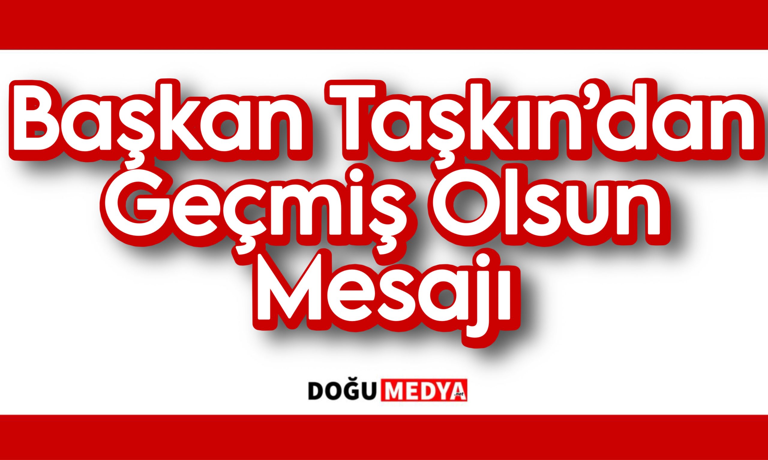 Başkan Taşkın’dan Geçmiş Olsun Mesajı