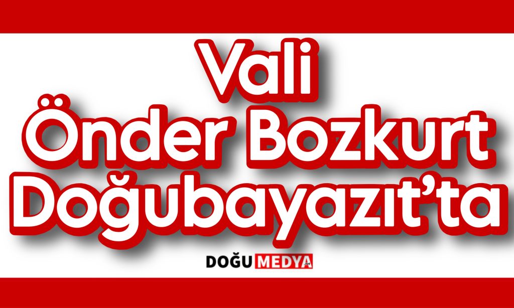 Vali Önder Bozkurt Doğubayazıt’ta