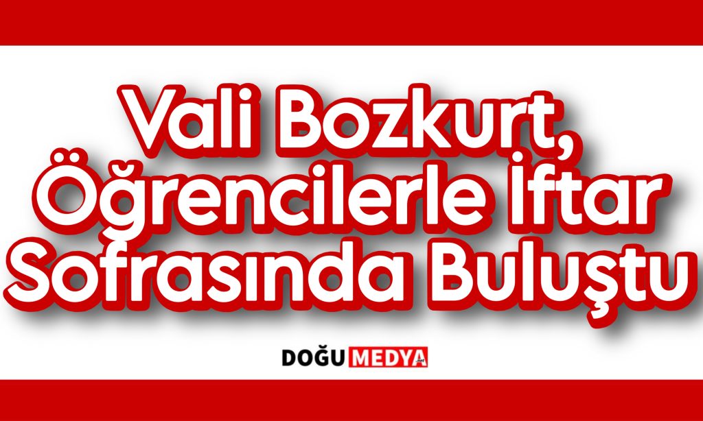 Vali Bozkurt, Öğrencilerle İftar Sofrasında Buluştu