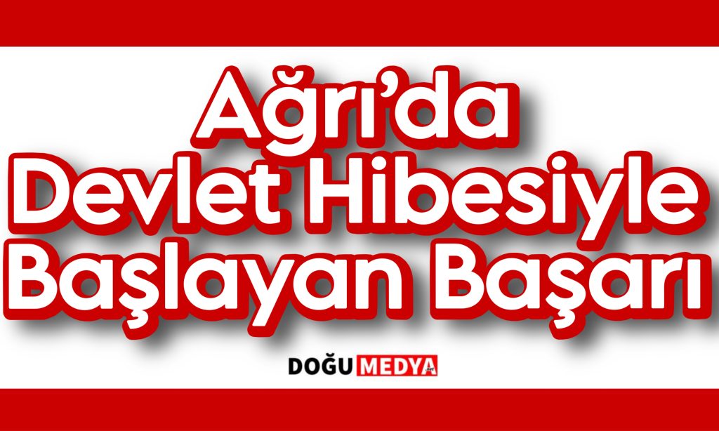 Ağrı’da Devlet Hibesiyle Başlayan Başarı