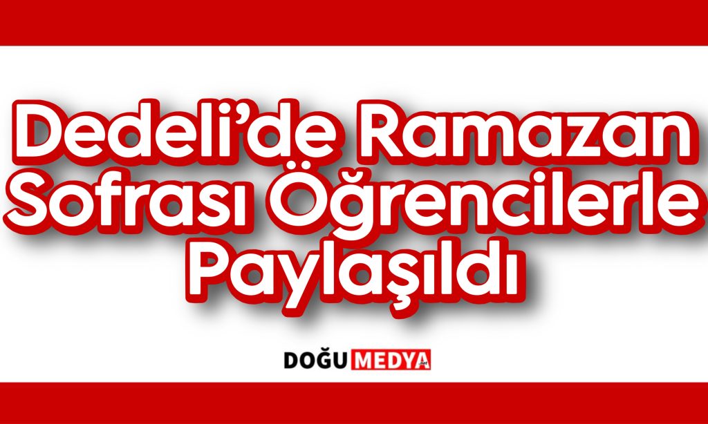Dedeli’de Ramazan Sofrası Öğrencilerle Paylaşıldı