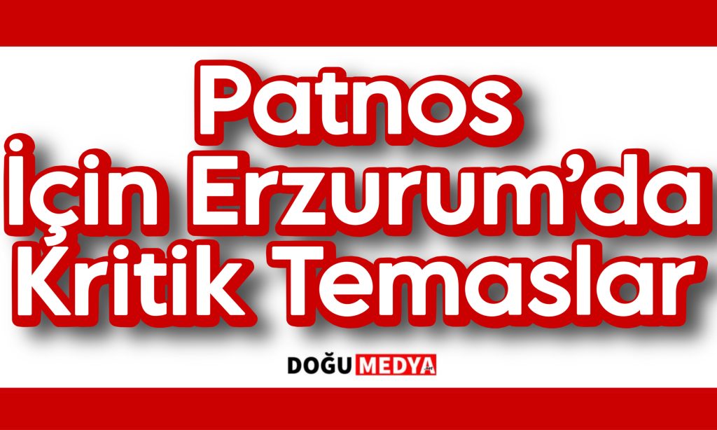 Patnos İçin Erzurum’da Kritik Temaslar