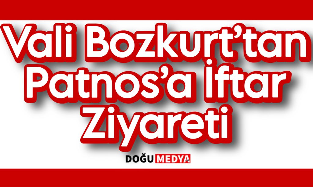Vali Bozkurt’tan Patnos’a İftar Ziyareti
