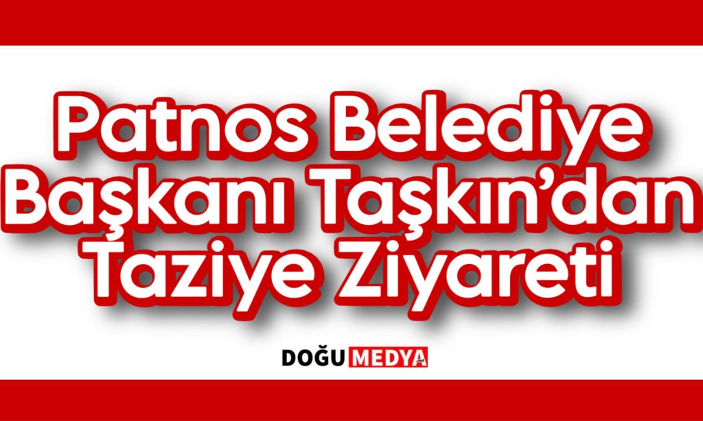 Patnos Belediye Başkanı Taşkın’dan Taziye Ziyareti
