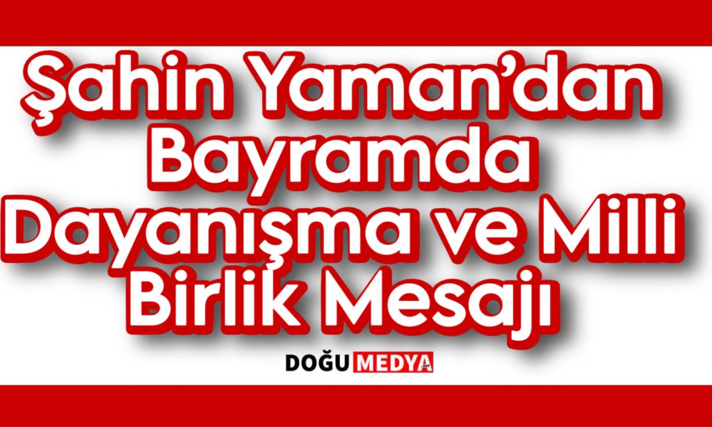 Şahin Yaman’dan Bayramda Dayanışma ve Milli Birlik Mesajı