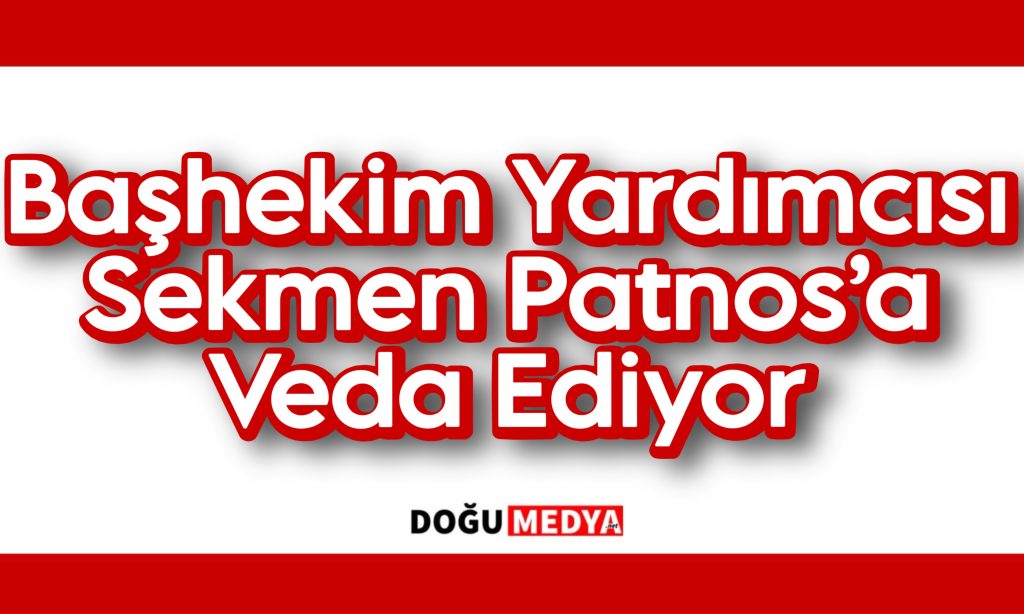 Başhekim Yardımcısı Sekmen Patnos’a Veda Ediyor