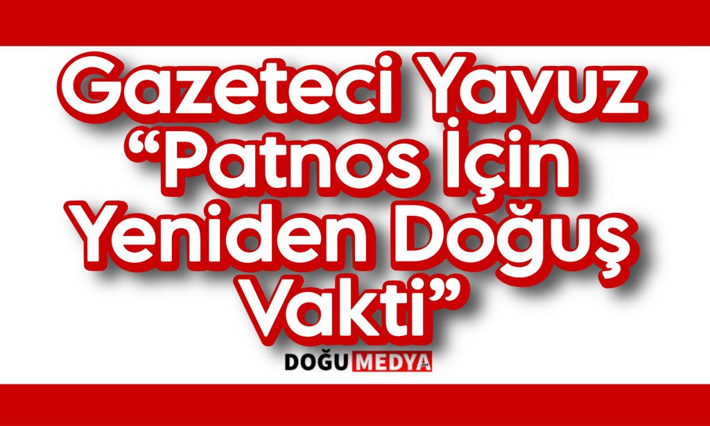 Gazeteci Yavuz “Patnos İçin Yeniden Doğuş Vakti” 