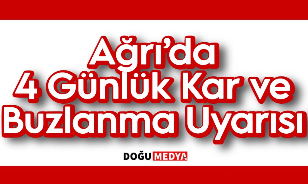 Ağrı’da 4 Günlük Kar ve Buzlanma Uyarısı