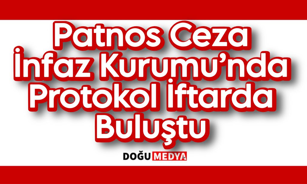 Patnos Ceza İnfaz Kurumu’nda Protokol İftarda Buluştu