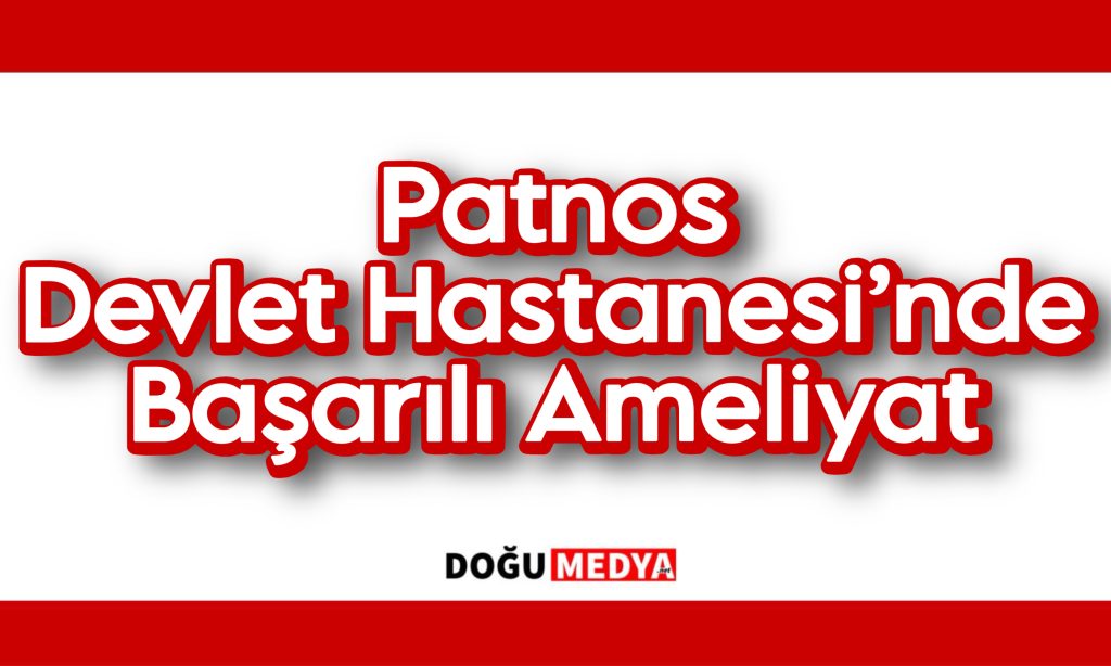 Patnos Devlet Hastanesi’nde Başarılı Ameliyat