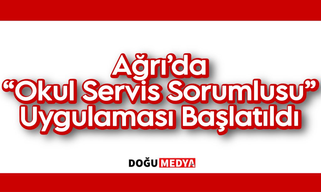 Ağrı’da “Okul Servis Sorumlusu” Uygulaması Başlatıldı