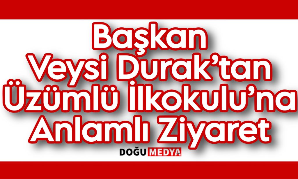 Başkan Veysi Durak’tan Üzümlü İlkokulu’na Anlamlı Ziyaret