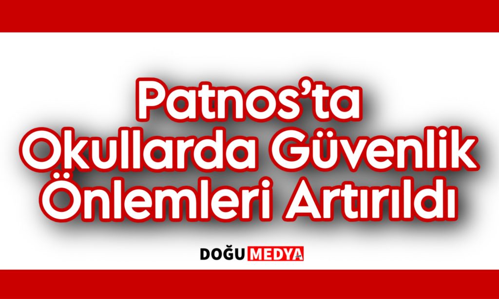 Patnos’ta Okullarda Güvenlik Önlemleri Artırıldı