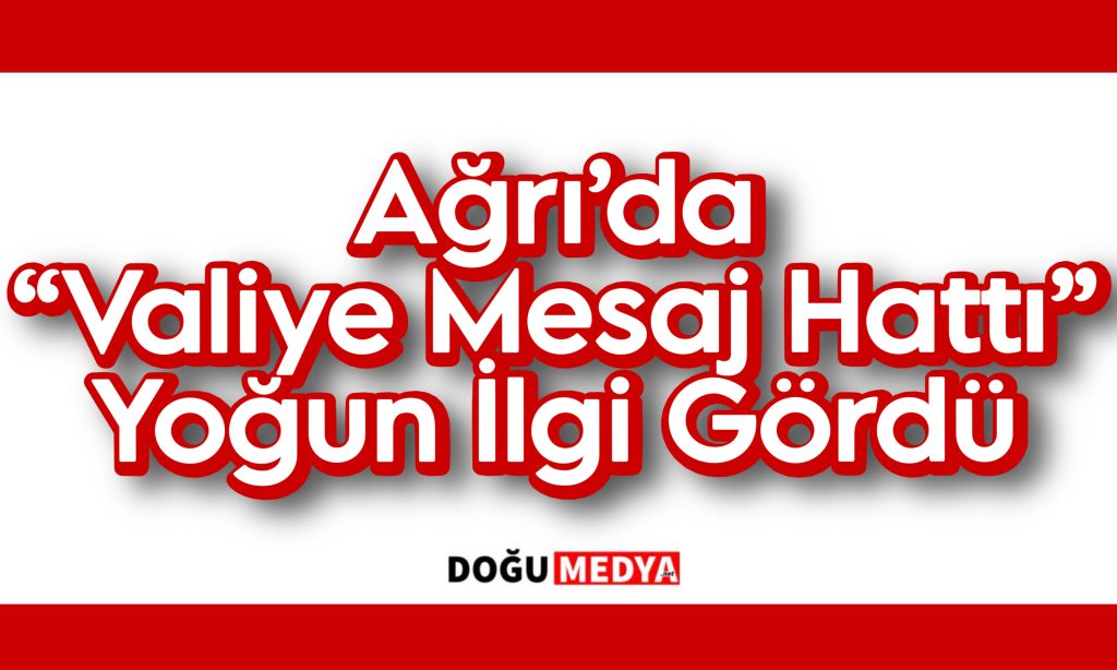 Ağrı’da “Valiye Mesaj Hattı” Yoğun İlgi Gördü