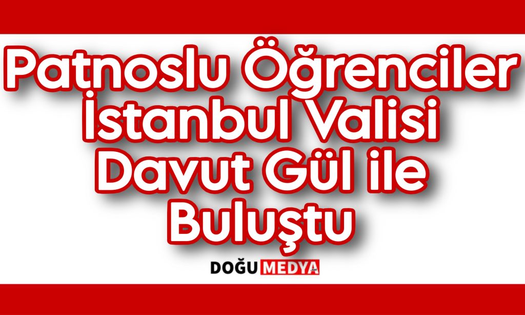 Patnoslu Öğrenciler İstanbul Valisi Davut Gül ile Buluştu