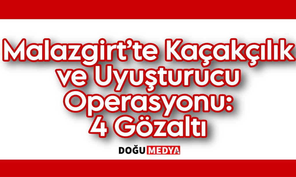 Malazgirt’te Kaçakçılık ve Uyuşturucu Operasyonu: 4 Gözaltı