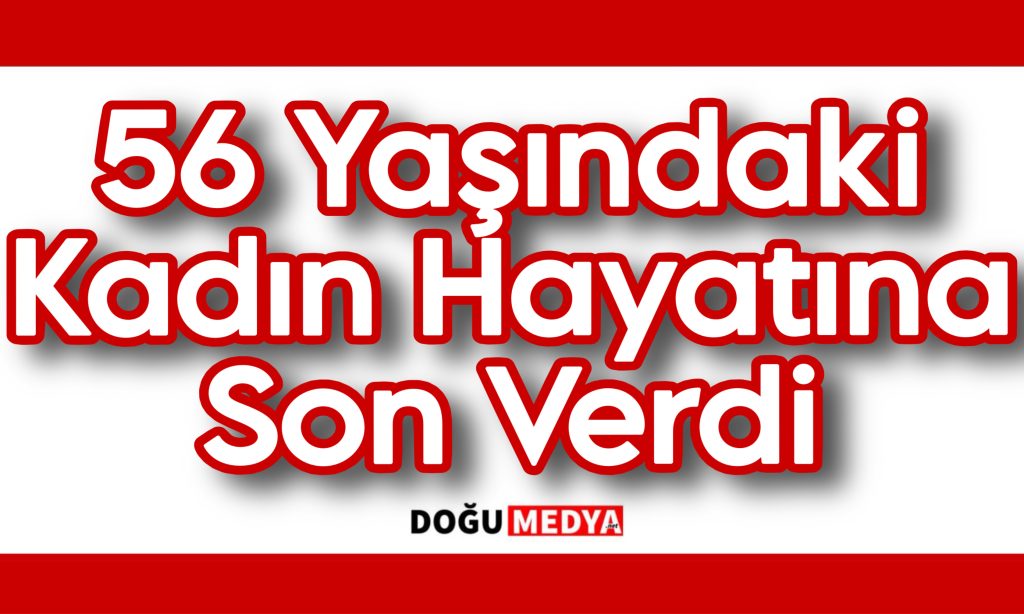 56 Yaşındaki Kadın Hayatına Son Verdi