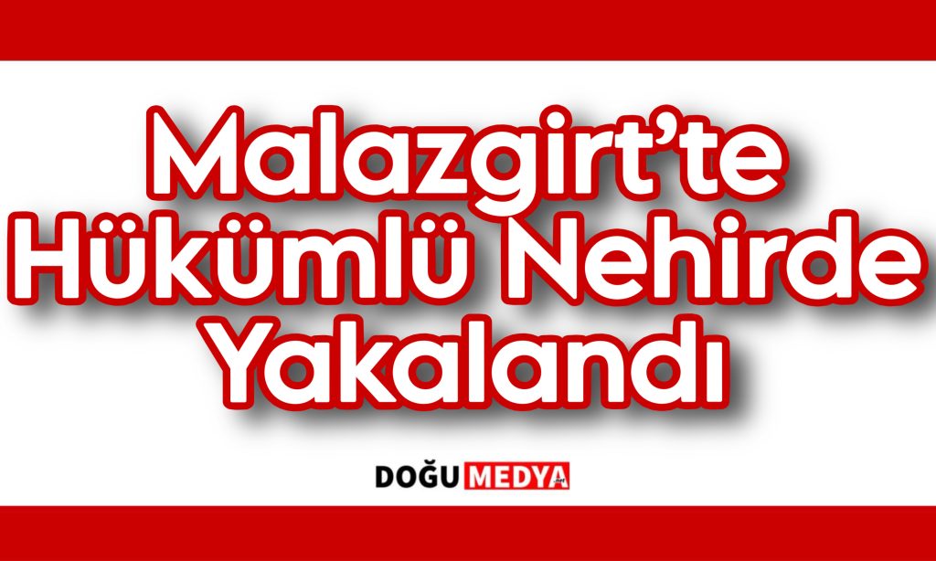 Malazgirt’te Hükümlü Nehirde Yakalandı