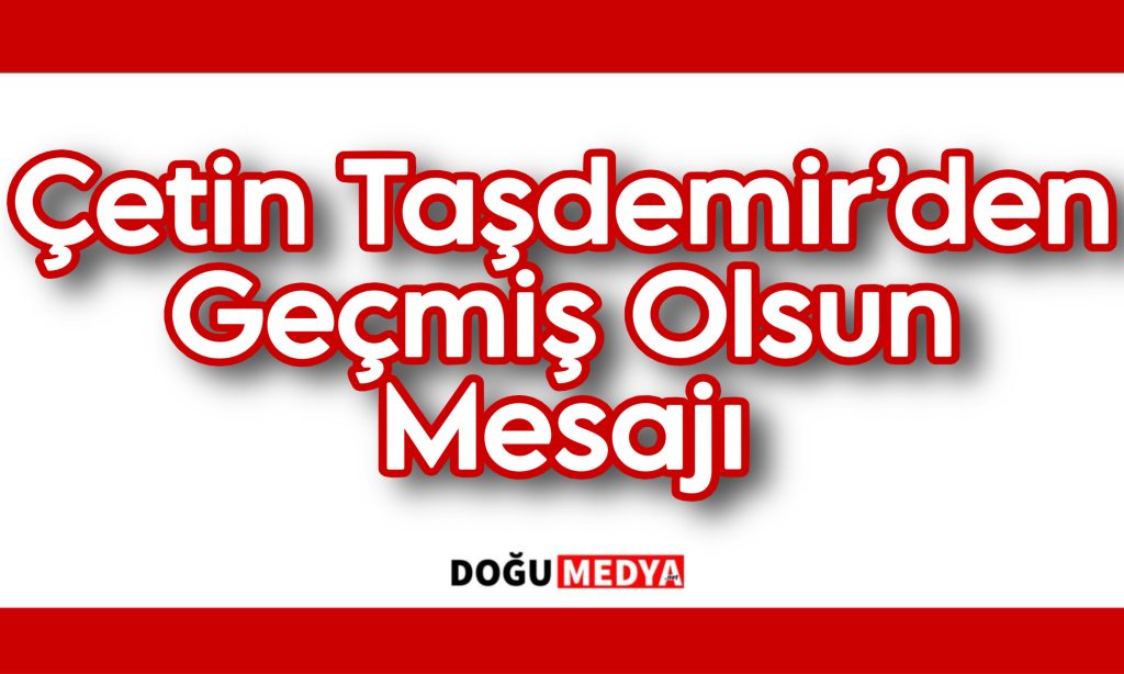 Çetin Taşdemir’den Geçmiş Olsun Mesajı