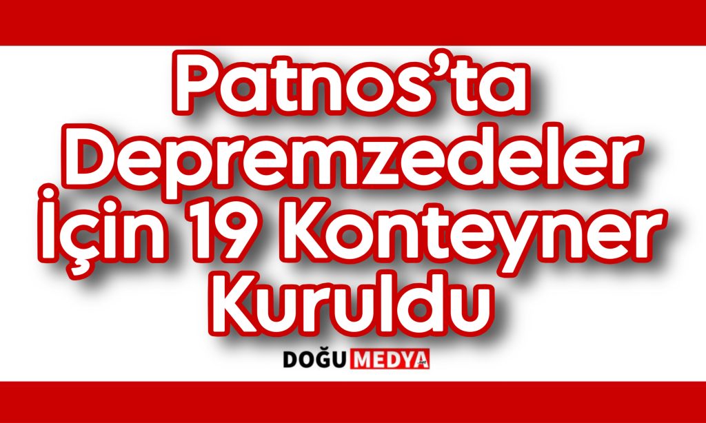 Patnos’ta Depremzedeler İçin 19 Konteyner Kuruldu