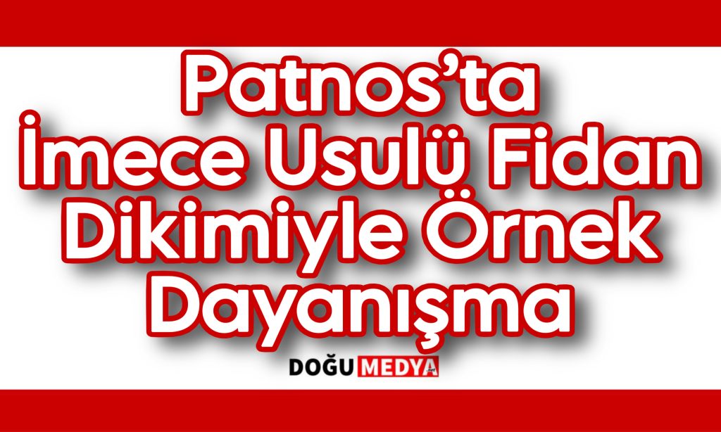 Patnos’ta İmece Usulü Fidan Dikimiyle Örnek Dayanışma