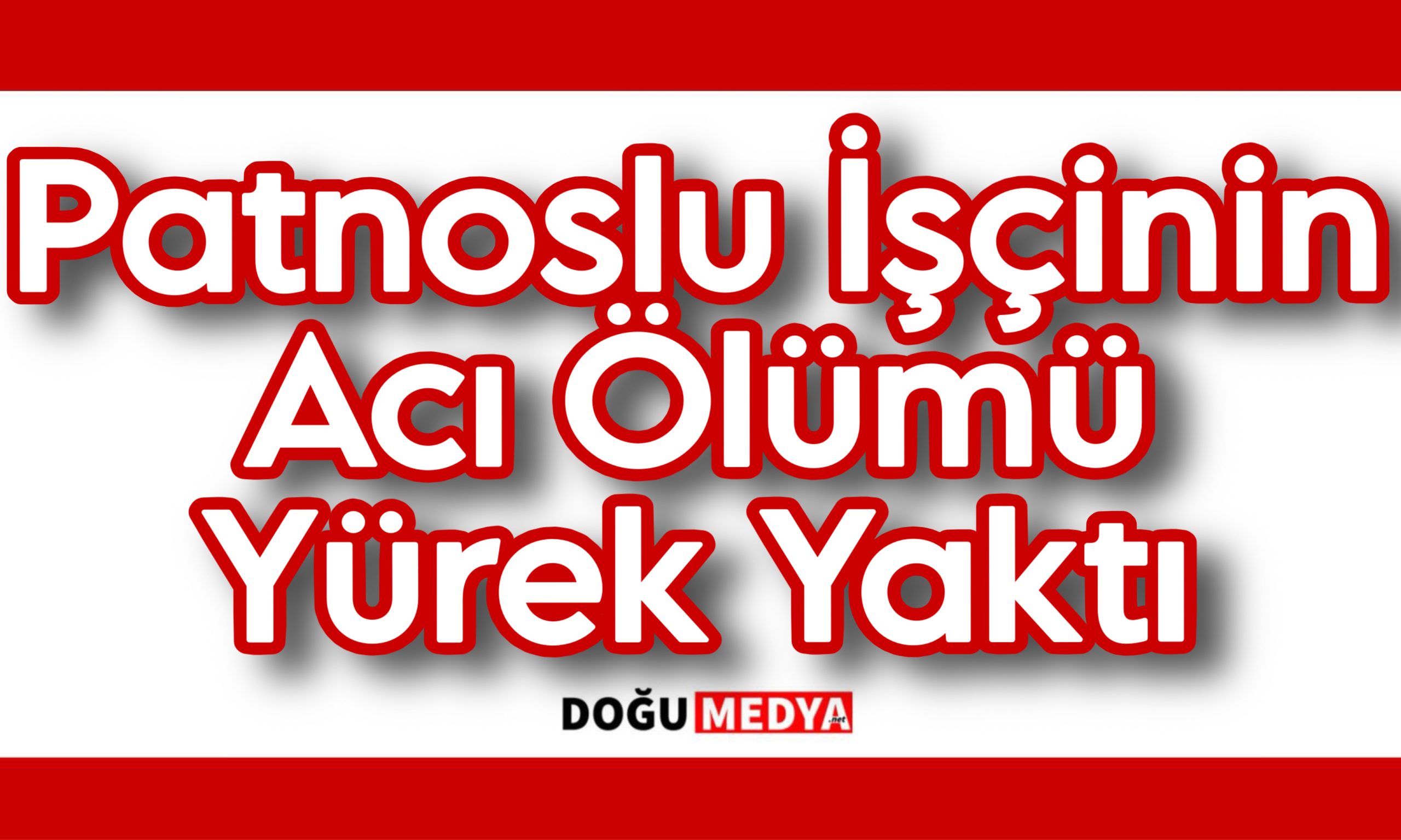 Patnoslu İşçinin Acı Ölümü Yürek Yaktı