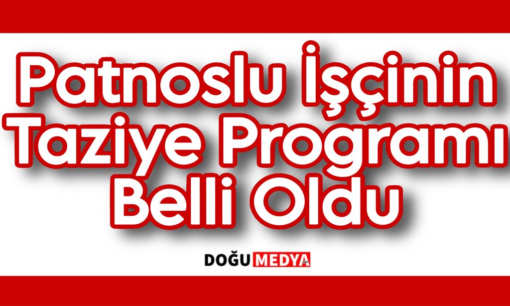 Patnoslu İşçinin Taziye Programı Belli Oldu