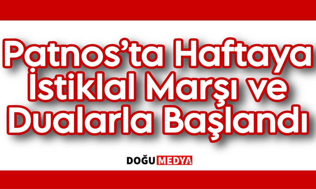 Patnos’ta Haftaya İstiklal Marşı ve Dualarla Başlandı