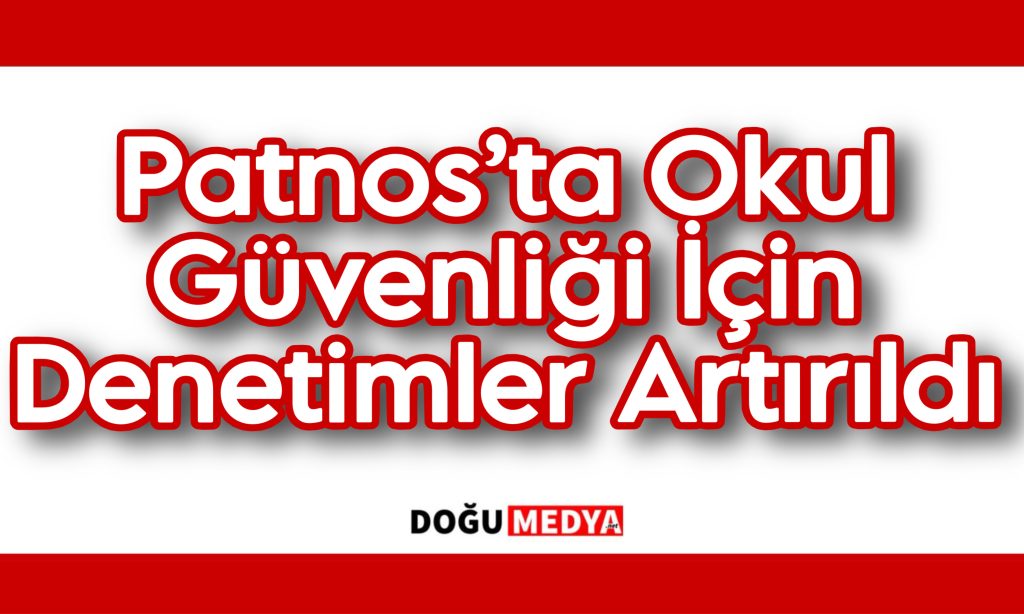 Patnos’ta Okul Güvenliği İçin Denetimler Artırıldı