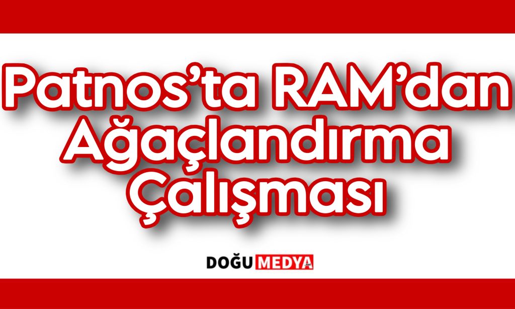 Patnos’ta RAM’dan Ağaçlandırma Çalışması