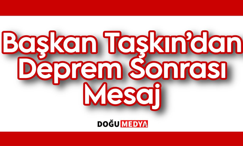 Başkan Taşkın’dan Deprem Sonrası Mesaj