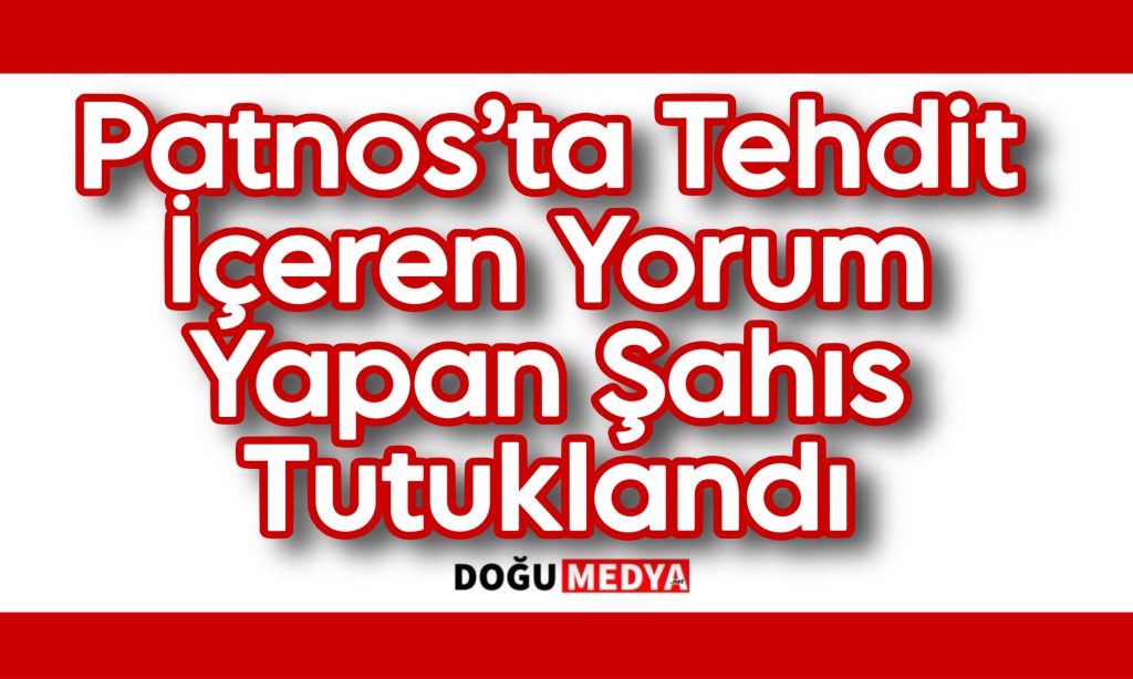 Patnos’ta Tehdit İçeren Yorum Yapan Şahıs Tutuklandı