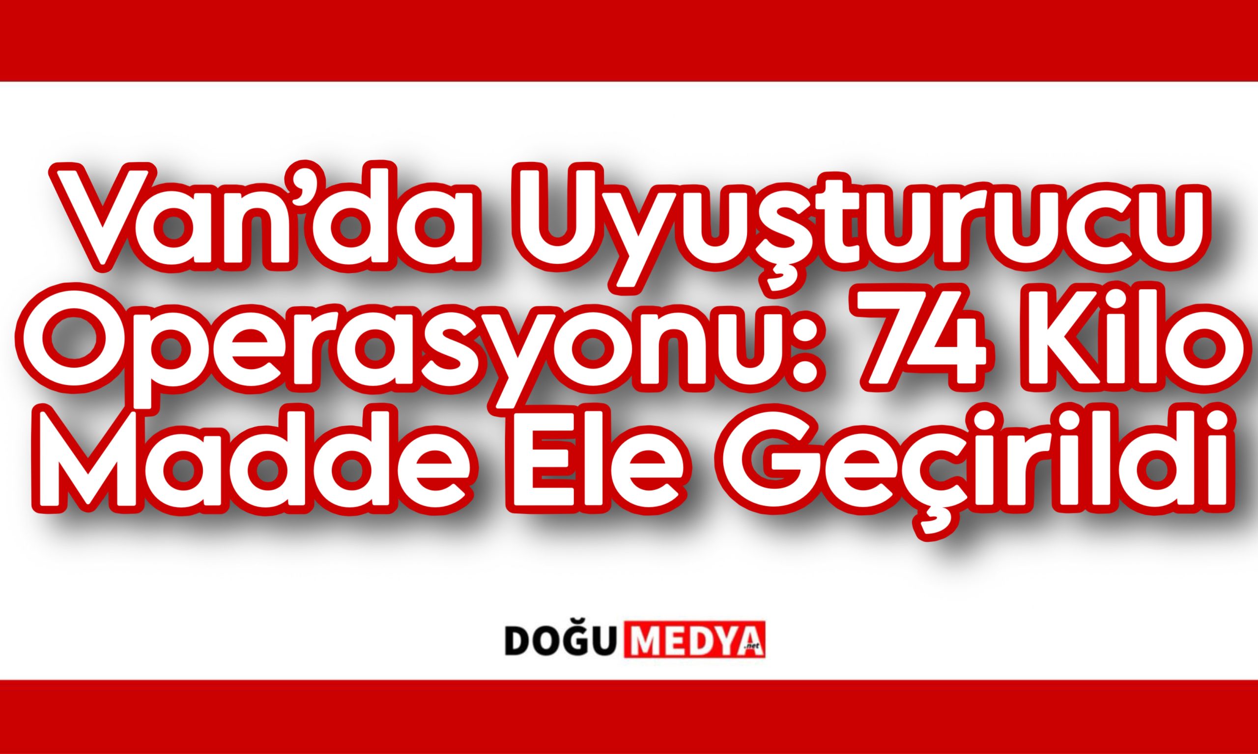 Van’da Uyuşturucu Operasyonu: 74 Kilo Madde Ele Geçirildi
