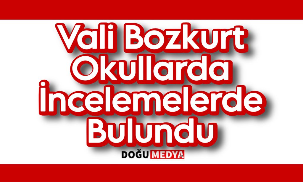Vali Bozkurt Okullarda İncelemelerde Bulundu