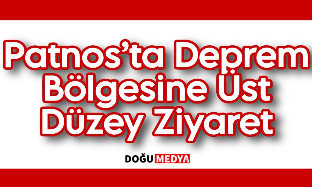 Patnos’ta Deprem Bölgesine Üst Düzey Ziyaret