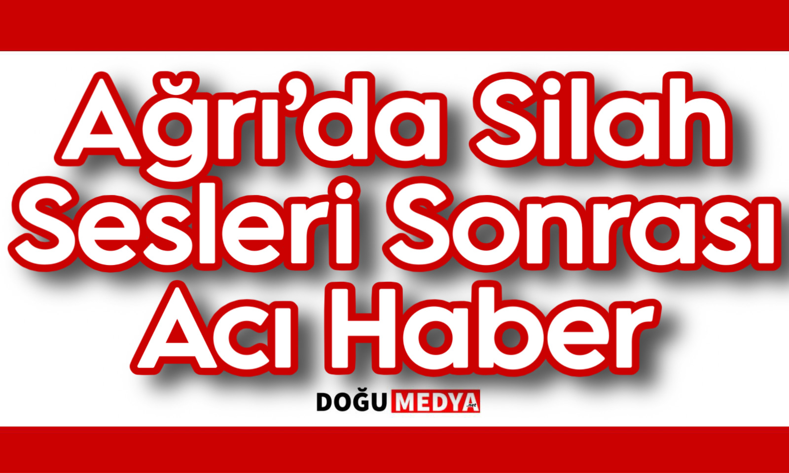 Ağrı’da Silah Sesleri Sonrası Acı Haber