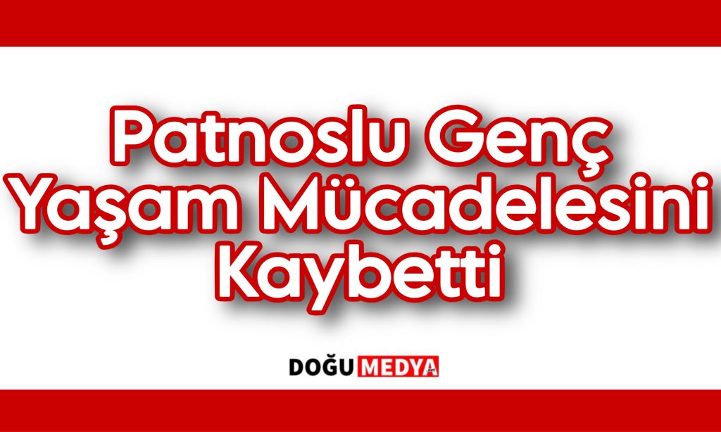 Patnoslu Genç Yaşam Mücadelesini Kaybetti