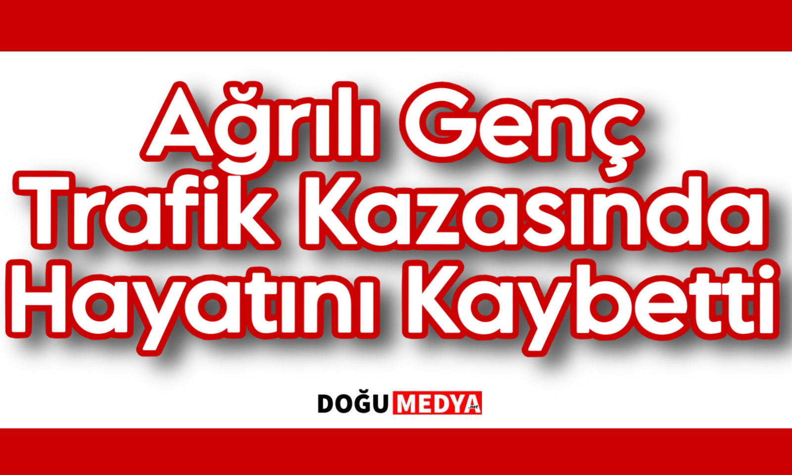 Ağrılı Genç Trafik Kazasında Hayatını Kaybetti