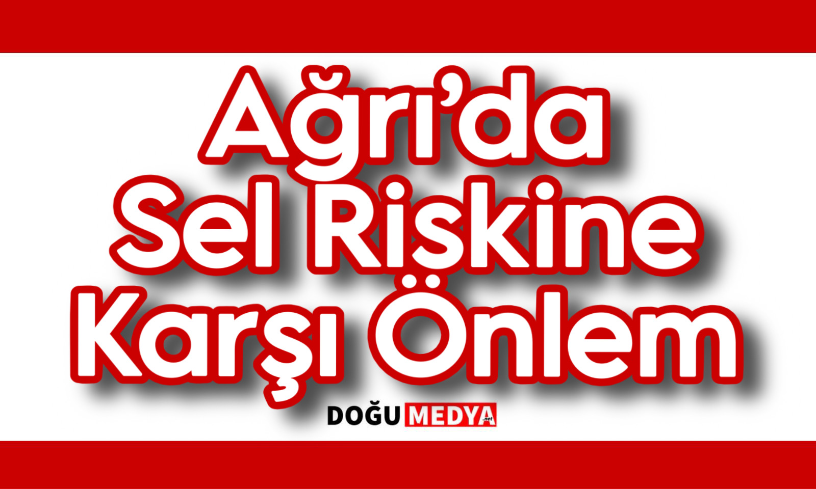 Ağrı’da Sel Riskine Karşı Önlem
