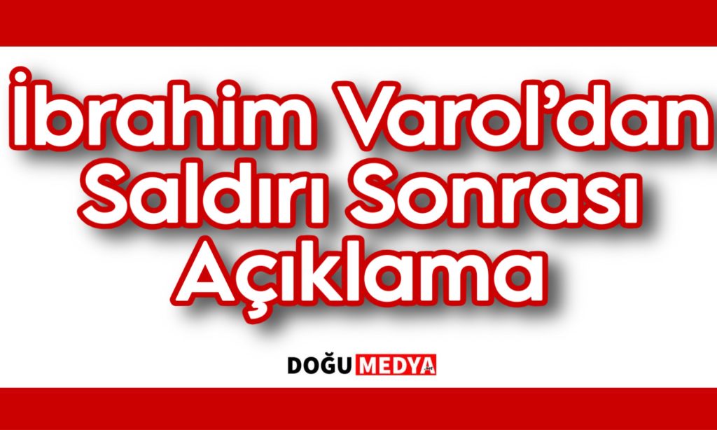 İbrahim Varol’dan Saldırı Sonrası Açıklama
