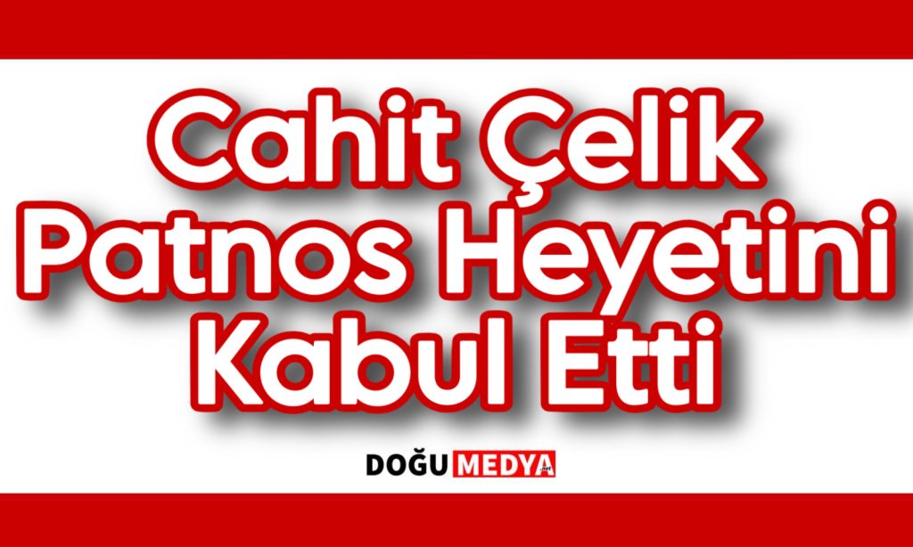 Çelik Patnos Heyetini Kabul Etti
