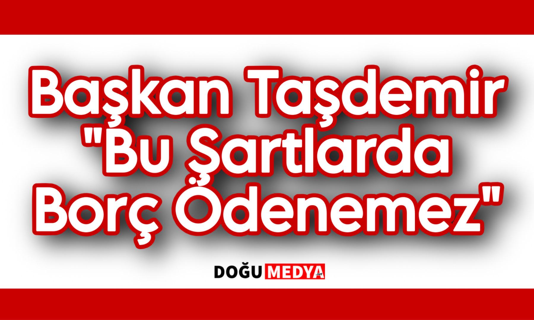 Başkan Taşdemir “Bu Şartlarda Borç Ödenemez”