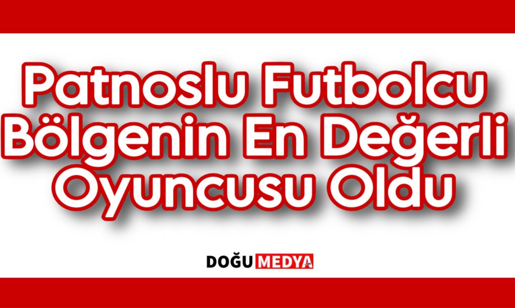 Patnoslu Futbolcu Bölgenin En Değerli Oyuncusu Oldu
