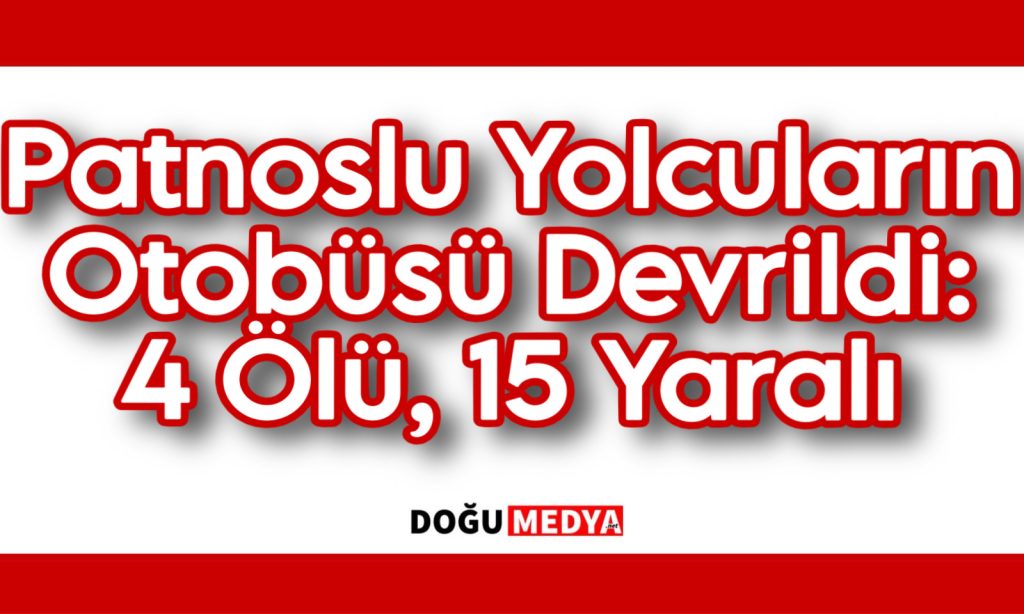 Patnoslu Yolcuların Otobüsü Devrildi: 4 Ölü, 15 Yaralı