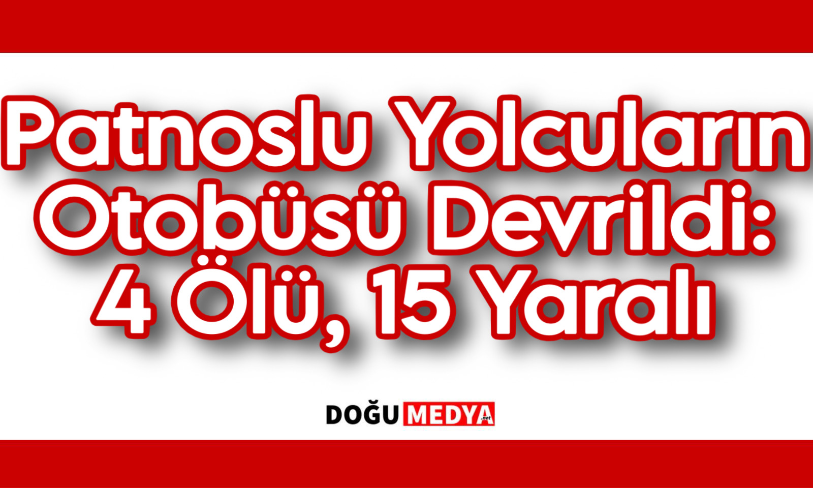 Patnoslu Yolcuların Otobüsü Devrildi: 4 Ölü, 15 Yaralı