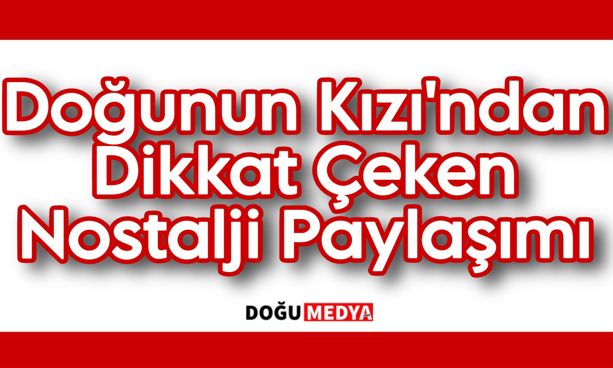 Doğunun Kızı’ndan Dikkat Çeken Nostalji Paylaşımı